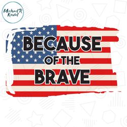 Because Of The Brave American Memorial Flag SVG