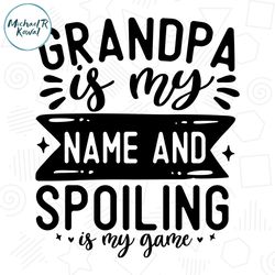 Grandpa Is My Name And Spoiling Is My Game Svg