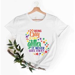 Being Gay Is Like Glitter It Never Goes Away T Shirt Gay