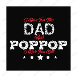 I Have Two Titles Dad And Pop Pop Svg, Fathers Day Svg, Dad Svg, Daddy Svg, Pop Pop Svg, Grandpa Quote Svg, Fathers Day