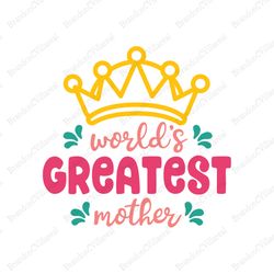 Worlds greatest mother svg, Mothers day svg For Silhouette, Files For Cricut, SVG, DXF, EPS, PNG Instant Download