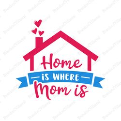 Home is where mom is svg, Mothers day svg, Mother day svg For Silhouette, Files For Cricut, SVG, DXF, EPS, PNG Instant D