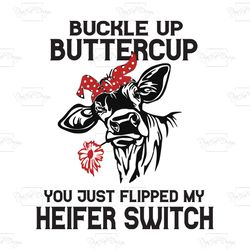 buckle up buttercup you just flipped my heifer switch, trending svg, cow svg, cow gift, cow shirt, buckle up, buttercup