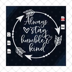 Always stay humble kind, Life Quote, Best Saying Svg, Inspirational Quotes, Printable Quotes, Inspiration, Motivational