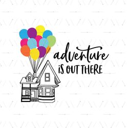 Adventure Is Out There SVG, Up Movie SVG, Disney Movie SVG, Balloon House SVG, Balloon Cricut, Cartoon SVG
