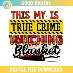 This Is My True Crime Watching Blanket PNG
