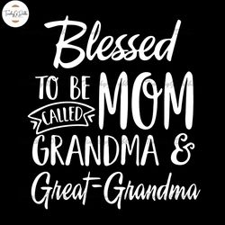 Blessed To Be Called Mom Grandma And Great