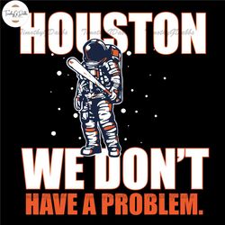 Houston Astros Astronaut SVG, Houston We Dont Have A Problem Baseball Files