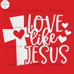 Love Like Jesus Svg, Happy Valentines Day Svg, Jesus Valentine Svg, Jesus Shirt Svg, Christian Svg, Cut Files for Cricut