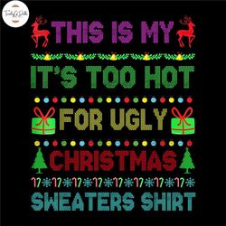 This Is My It's Too Hot For Ugly Christmas Sweaters Shirt Knitting Png, Ugly Christmas Pajama Png, Christmas Knitting