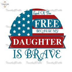 Land Of The Free Because My Daughter Is Brave SVG