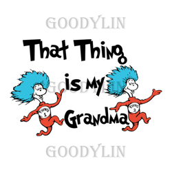 That Thing Is My Grandma Svg, Dr Seuss Svg, Mothers Day Svg, Grandma Svg, Cat In The Hat Svg, Dr Seuss Gifts