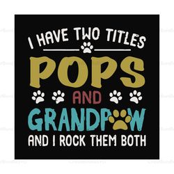 I Have Two Titles Pops And Grandpaw Svg, Fathers Day Svg, Grandpa Svg, Grandpaw Svg, Pops Svg, Dad Svg, Daddy Svg, Dog D