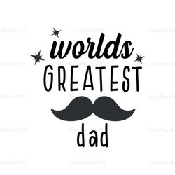 Worlds Greatest Dad Svg, Fathers Day Svg, Dad Svg, Best Dad Svg, Greatest Dad Svg, Bearded Dad Svg, Moustache Dad Svg, D