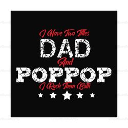 I Have Two Titles Dad And Pop Pop Svg, Fathers Day Svg, Dad Svg, Daddy Svg, Pop Pop Svg, Grandpa Quote Svg, Fathers Day