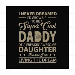 I Never Dreamed Id Grow Up To Be A Super Cool Daddy Svg, Fathers Day Svg, Funny Dad Svg, Daddy Svg, Dad And Daughter Svg