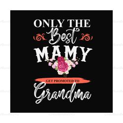 Only the best mamy get promoted to grandma svg,grandmother gift svg,grandma reveal svg,mothers day svg,mothers day shirt