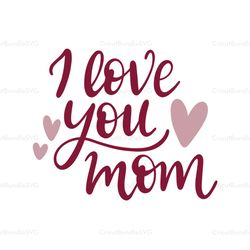 I love you mom svg, Mothers day svg For Silhouette, Files For Cricut, SVG, DXF, EPS, PNG Instant Download