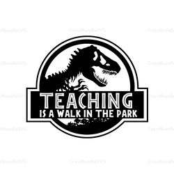Teaching Is A Walk In The Park SVG, Jurassic Park SVG, Dinosaur SVG, Disney SVG, Disney Characters SVG, Cartoon, Movie S