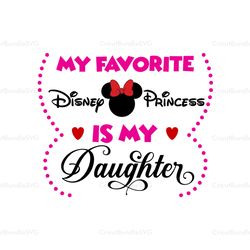 My Favorite Disney Princess Is My Daughter SVG, Minnie Mouse SVG, Disney SVG, Disney Characters SVG, Cartoon, Movie Silh