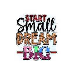 Start Small Dream Big Digital Download File