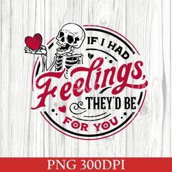 If I Had Feelings They'd Be For You PNG, Skeleton Valentines Day PNG, Funny Valentine's day PNG, Valentine's Day Skud