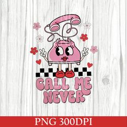 Call Me Never PNG, Valentine Png, Retro Valentines Day Png, Valentines Day Sublimation, Love Png, Funny Valentines Day