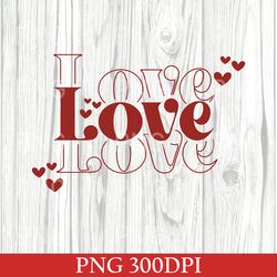 Love PNG, Valentine PNG, Valentine's Day PNG, Valentine Shirt PNG, Love PNG, Gift for her PNG, Png Cricut Sublimation