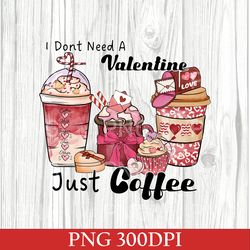 I Don't Need Valentine Just Coffee PNG, Valentines Day PNG, Valentines Day Gift, Cute Valentine PNG, Gift For Her Lover