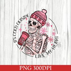 It's Cold Outside Like My Heart Skeleton PNG, Skeleton PNG, Skull PNG, Valentine Day, Valentine Day Skeleton, Cute XOXO