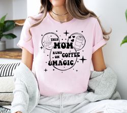 This Mom Runs on Coffee and Magic Disney Mickey Mouse Tee, Best Mom, Mother's Day Gift Tee, Cute Gift For Mom, Disneylan