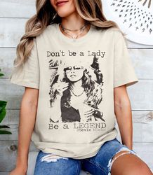 Don't be a lady be a legend Stevie Nicks Shirt, Stevie Nicks Shirt, Stevie Nicks, Stevie Nicks Gift, Stevie Nicks, Stevi