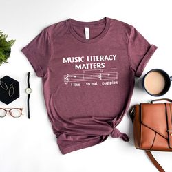 Music Literacy Matters I Like To Eat Puppies Shirt, Trend Shirt, Music Lover Shirt,Music Teacher Shirt,Shirts For Musici