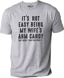 It's Not Easy Being My Wife's Arm Candy | Funny Shirt Men - Fathers Day Gift - Husband Shirt - Dad Gift - Gift for Husba