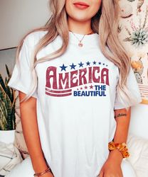 Retro America The Beautiful Shirt,4th Of July Shirt,Fourth Of July Tee,Distressed Independence Shirt,Unisex 4th of July