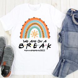 We are on a break Shirt, Summer Vacation Shirt for teachers,End of school year Shirt,Teacher Shirt, Vacation Shirt, Scho