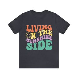Living on the sunshine side Shirt,Travel Beach Vacation Shirt, Sunshine Shirt, Beatles Retro Shirt, Motivational Shirt,B