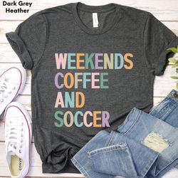 Soccer Mom Shirt,Coffee Shirt,Weekends Coffee and Soccer Tee,Game Day Tee,Mothers Day Shirt,Mother's Day Shirt,Gift for