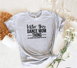 Killin' This Dance Mom Thing Shirt Mothers Day Gift, Dance Mama Shirt, Gift For Dance Mom, Dance Shirt, Dance Lover Mom