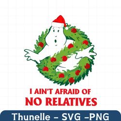 I Aint Afraid of No Relatives Christmas Ghost SVG