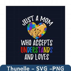 Just A Mom Who Accepts Understands And Loves Svg, Autism Svg, Awareness Svg, Autism Awareness Svg, Mom Svg, Autism Mom S