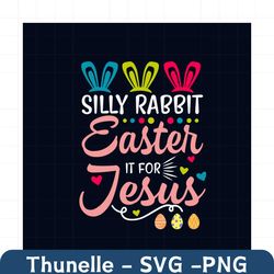 Silly Rabbit Easter Is Jesus Funny Easter Bunny Svg, Easter Day Svg, Jesus Svg, Funny Bunny Svg, Christian Svg, Easter E