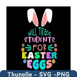 Will Trade Students For Easter Eggs Svg, Easter Svg, Easter Day Svg, Teacher Svg, Easter Teacher Svg, Teacher Life, Teac