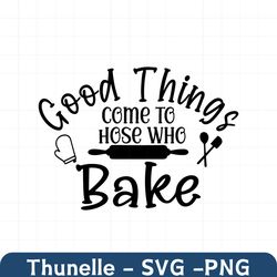 Good Things Come to those who Bake svg, Kitchen svg, Home svg, Baker svg, Cooking svg, Apron, Cricut svg, Silhouette svg