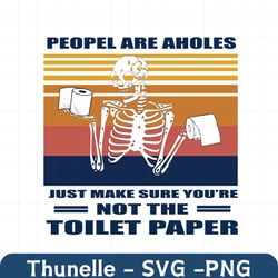 People Are Aholes Just Make Sure Youre Not The Toilet Paper, Trending Svg, People Are Aholes, Toilet Paper Svg, Skeleton