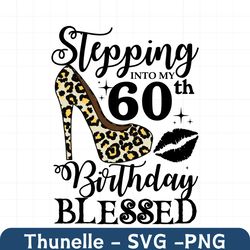 Stepping Into My 60th Birthday Blessed Svg, Birthday Svg, 60th Birthday Svg, Turning 60 Svg, 60 Years Old, Birthday Woma