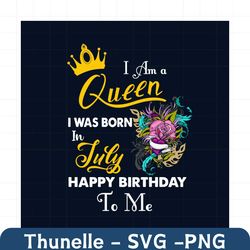 I Am A Queen I Was Born In July Happy Birthday To Me Svg, Birthday Svg, Birthday Queen Svg, July Birthday Svg, July Svg,