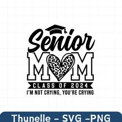 Senior Mom 2024 Svg, I'm Not Crying You're Crying Svg, Senior 2024 Svg