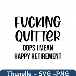 Fucking Quitter Happy Retirement SVG, Funny SVG, Happy Retirement SVG, Retirement Gift, C