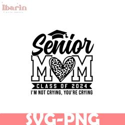 Senior Mom 2024 Svg, I'm Not Crying You're Crying Svg, Senior 2024 Svg, Class of 2024 Svg, Senior Mom Svg, Senior Mom Sh
